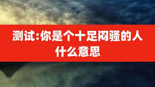 测试:你是个十足闷骚的人什么意思