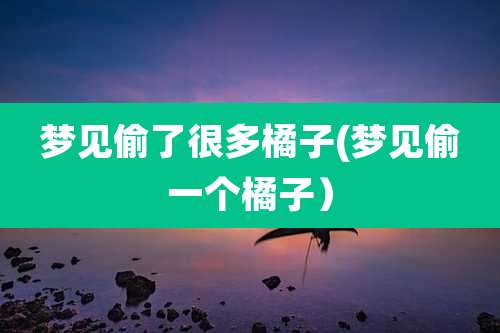 梦见偷了很多橘子(梦见偷一个橘子)