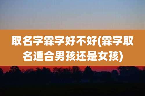 取名字霖字好不好(霖字取名适合男孩还是女孩)