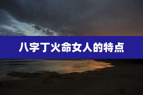 八字丁火命女人的特点