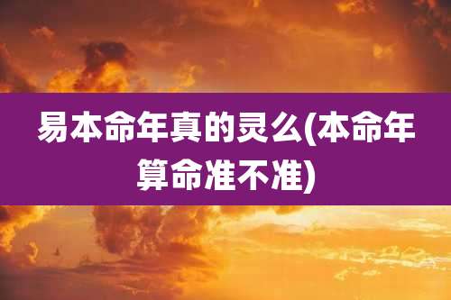 易本命年真的灵么(本命年算命准不准)