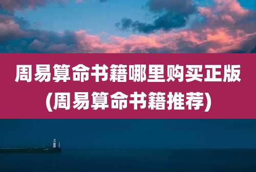 周易算命书籍哪里购买正版(周易算命书籍推荐)