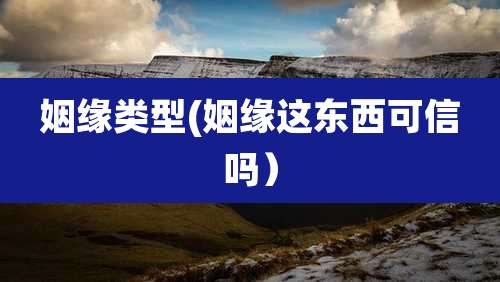 姻缘类型(姻缘这东西可信吗)