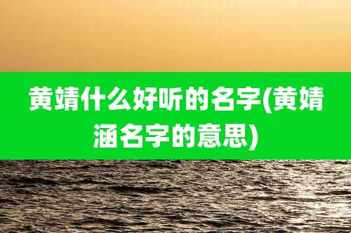 黄靖什么好听的名字(黄婧涵名字的意思)
