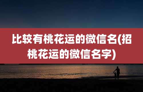 比较有桃花运的微信名(招桃花运的微信名字)