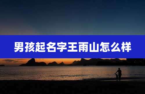 男孩起名字王雨山怎么样
