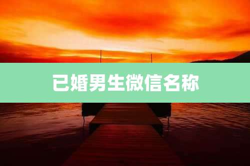 已婚男生微信名称