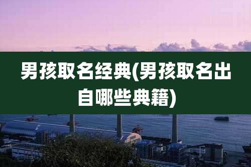 男孩取名经典(男孩取名出自哪些典籍)