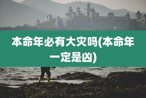 本命年必有大灾吗(本命年一定是凶)
