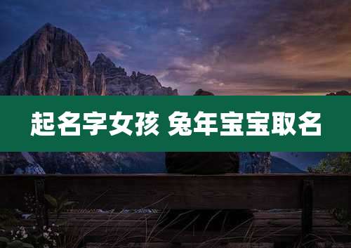 起名字女孩 兔年宝宝取名