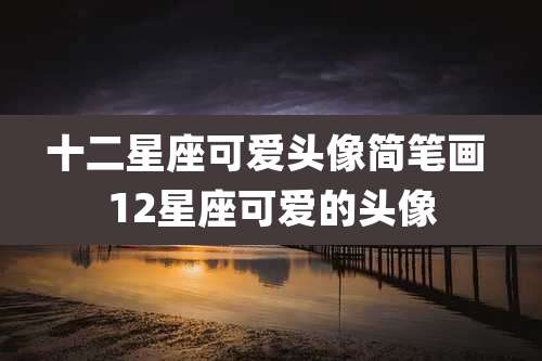 十二星座可爱头像简笔画 12星座可爱的头像