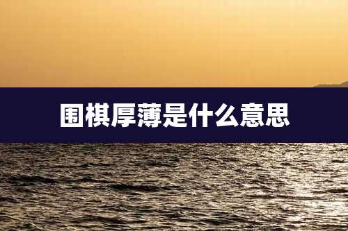 围棋厚薄是什么意思