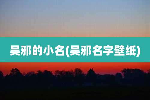 吴邪的小名(吴邪名字壁纸)