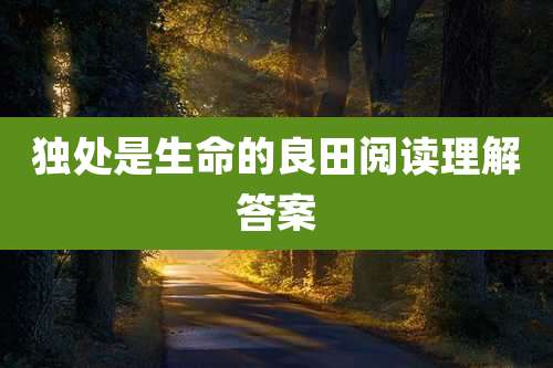独处是生命的良田阅读理解答案