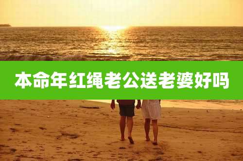 本命年红绳老公送老婆好吗