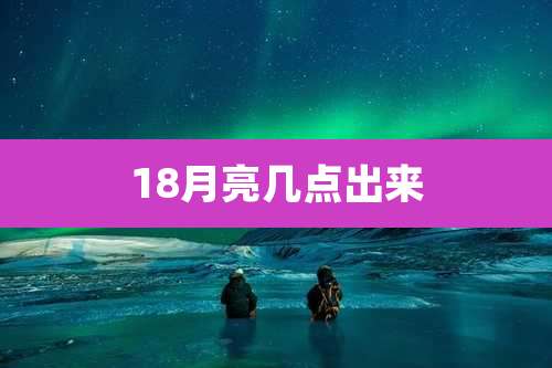 18月亮几点出来
