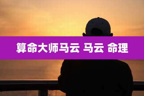 算命大师马云 马云 命理