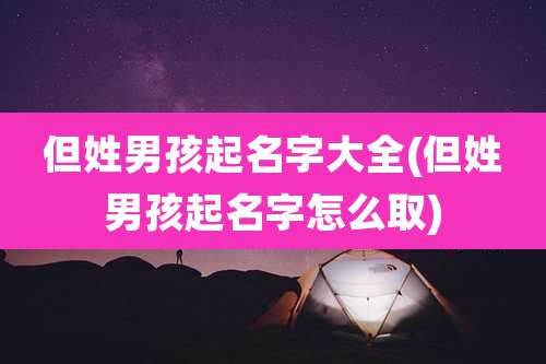 但姓男孩起名字大全(但姓男孩起名字怎么取)