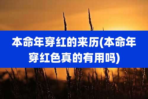 本命年穿红的来历(本命年穿红色真的有用吗)