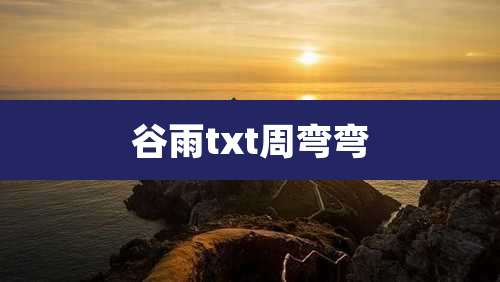 谷雨txt周弯弯