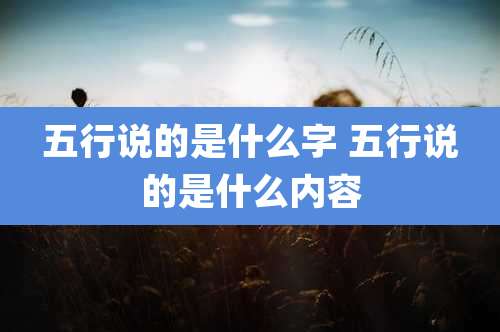 五行说的是什么字 五行说的是什么内容