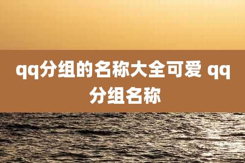 qq分组的名称大全可爱 qq 分组名称