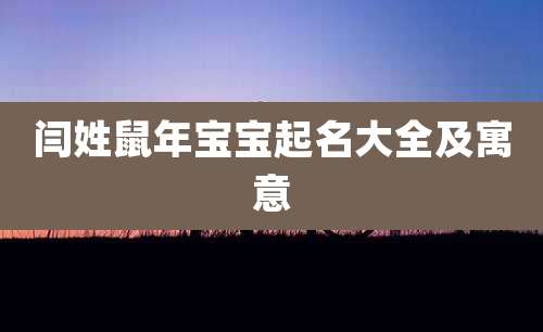 闫姓鼠年宝宝起名大全及寓意