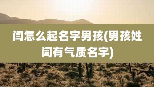 闫怎么起名字男孩(男孩姓闫有气质名字)