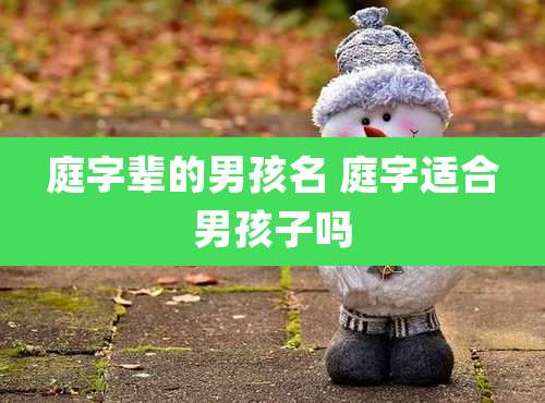 庭字辈的男孩名 庭字适合男孩子吗
