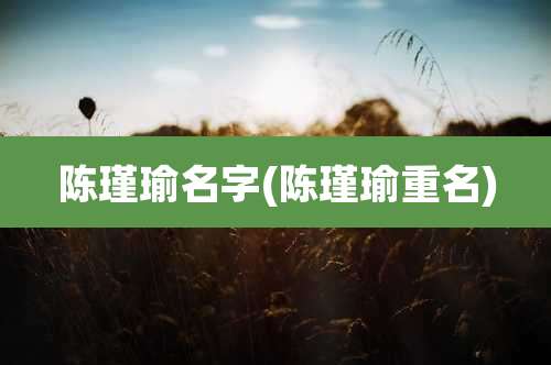 陈瑾瑜名字(陈瑾瑜重名)