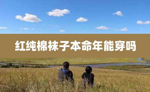 红纯棉袜子本命年能穿吗