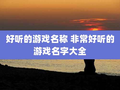 好听的游戏名称 非常好听的游戏名字大全