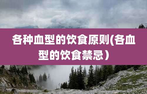 各种血型的饮食原则(各血型的饮食禁忌)