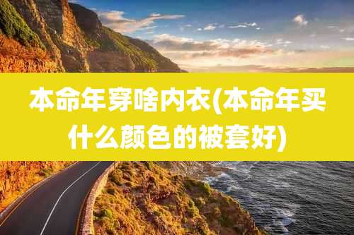 本命年穿啥内衣(本命年买什么颜色的被套好)