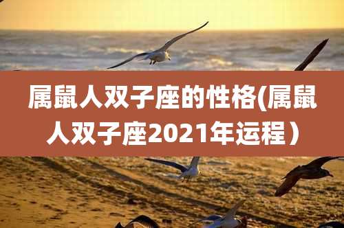 属鼠人双子座的性格(属鼠人双子座2021年运程)