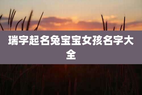 瑞字起名兔宝宝女孩名字大全