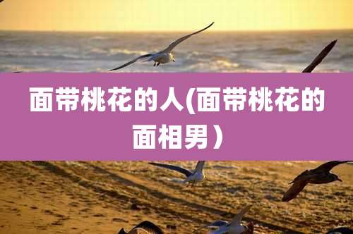 面带桃花的人(面带桃花的面相男)