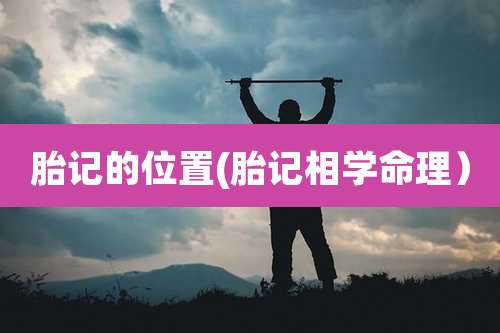 胎记的位置(胎记相学命理)