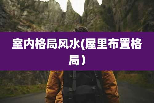 室内格局风水(屋里布置格局）