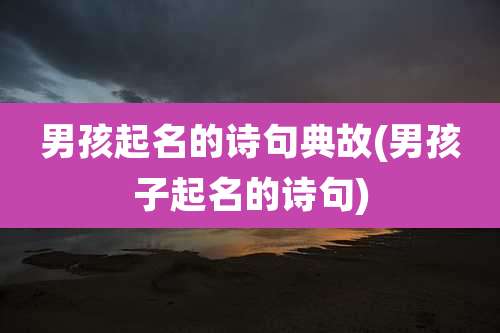 男孩起名的诗句典故(男孩子起名的诗句)