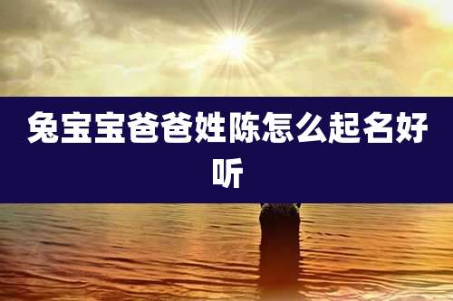 兔宝宝爸爸姓陈怎么起名好听