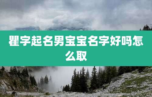 瞿字起名男宝宝名字好吗怎么取