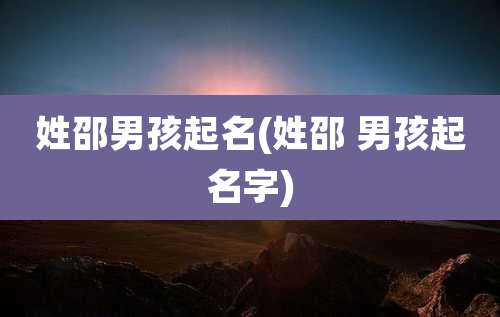 姓邵男孩起名(姓邵 男孩起名字)