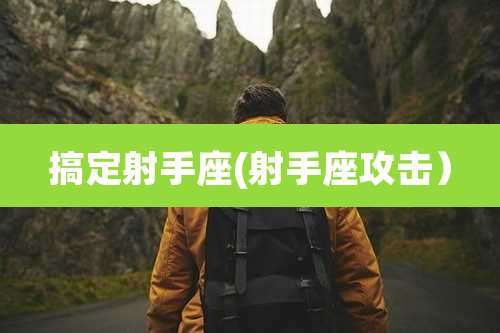 搞定射手座(射手座攻击)