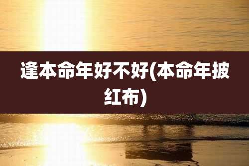 逢本命年好不好(本命年披红布)