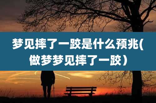 梦见摔了一跤是什么预兆(做梦梦见摔了一跤)