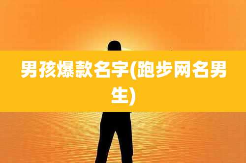 男孩爆款名字(跑步网名男生)