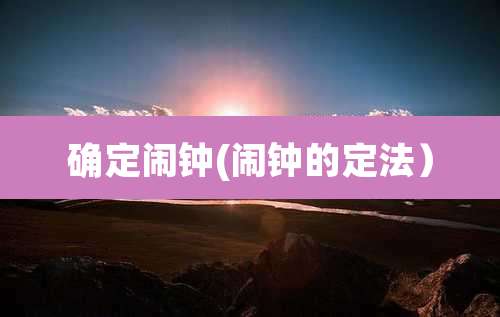 确定闹钟(闹钟的定法)