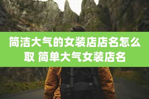 简洁大气的女装店店名怎么取 简单大气女装店名