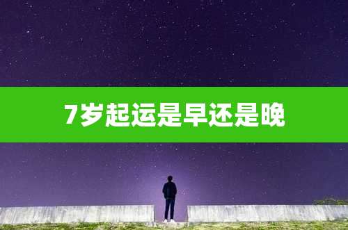 7岁起运是早还是晚